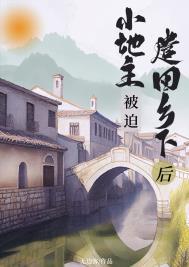 小地主被迫遣回乡下后(重生) 小地主被迫遣回乡下后(重生)