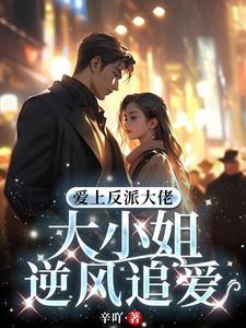 爱上反派大佬,大小姐逆风追爱 爱上反派大佬,大小姐逆风追爱