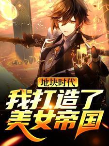 地块时代:我打造了美女帝国 地块时代:我打造了美女帝国