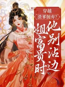 穿越:渣爹抛弃?姐富贵时他别沾边 穿越:渣爹抛弃?姐富贵时他别沾边