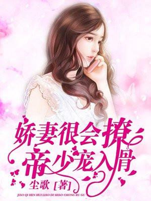 娇妻很会撩,帝少宠入骨 娇妻很会撩,帝少宠入骨