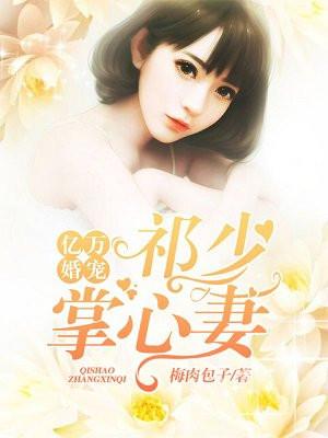 亿万婚宠:祁少掌心妻 亿万婚宠:祁少掌心妻