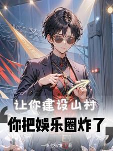 让你建设山村,你把娱乐圈炸了 让你建设山村,你把娱乐圈炸了