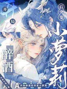 开局醉酒后突变小萝莉 开局醉酒后突变小萝莉