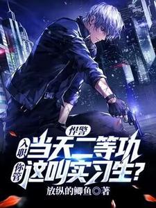 悍警:入职当天二等功,你管这叫实习生? 悍警:入职当天二等功,你管这叫实习生?