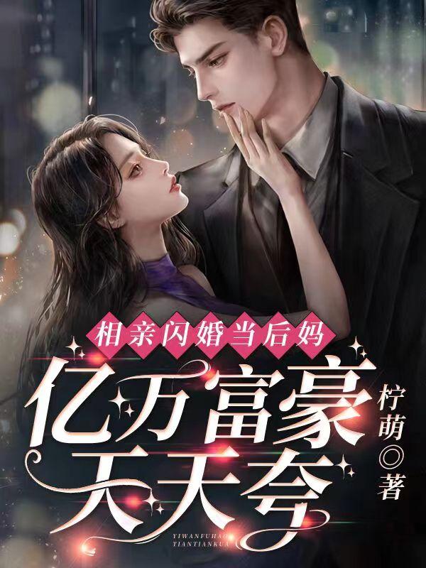 相亲闪婚当后妈,亿万富豪天天夸 相亲闪婚当后妈,亿万富豪天天夸