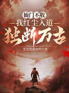 仙门不收,我红尘入道独断万古 仙门不收,我红尘入道独断万古