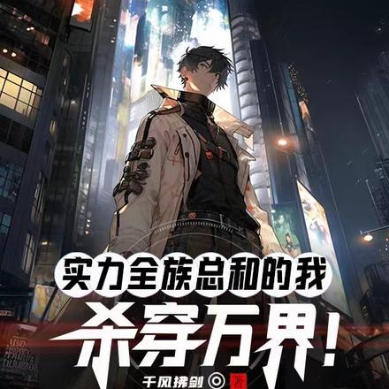 实力全族总和的我,杀穿万界! 实力全族总和的我,杀穿万界!