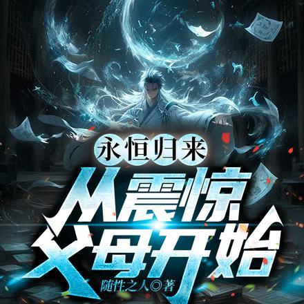 永恒归来,从震惊父母开始 永恒归来,从震惊父母开始
