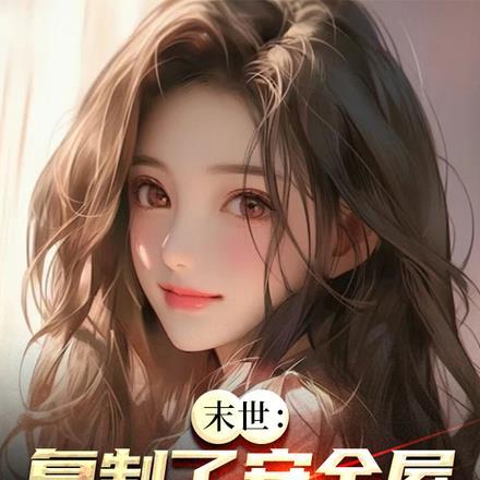 末世:复制了安全屋,苟王都吓哭 末世:复制了安全屋,苟王都吓哭