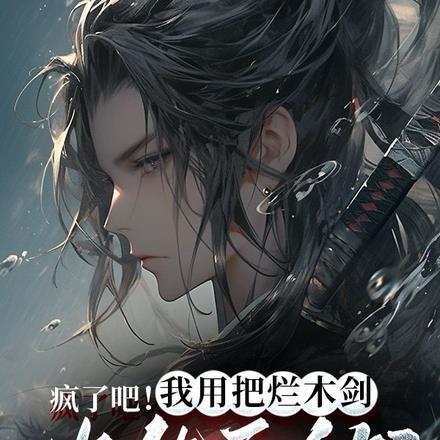 疯了吧!我用把烂木剑也能无敌? 疯了吧!我用把烂木剑也能无敌?