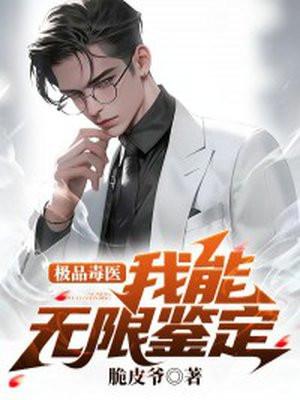 极品毒医:我能无限鉴定 极品毒医:我能无限鉴定