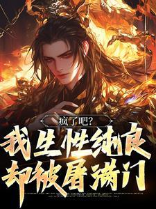 疯了吧?我生性纯良,却被屠满门 疯了吧?我生性纯良,却被屠满门