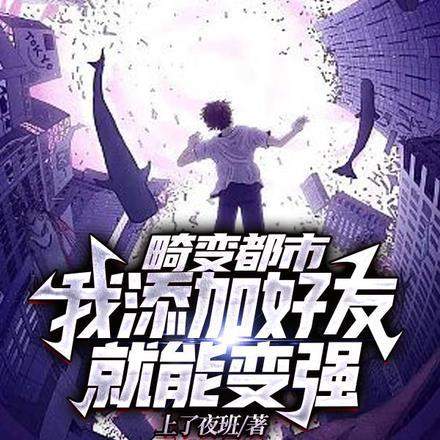 畸变都市:我添加好友就能变强 畸变都市:我添加好友就能变强