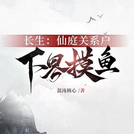 长生:仙庭关系户下界摸鱼 长生:仙庭关系户下界摸鱼