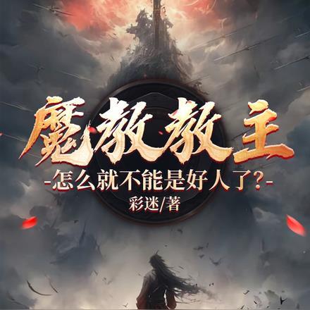 魔教教主怎么就不能是好人了? 魔教教主怎么就不能是好人了?