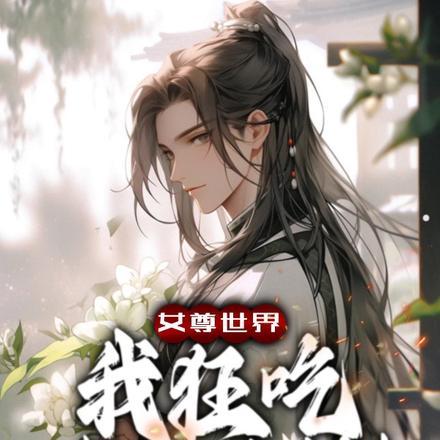 女尊世界,我狂吃侍女软饭! 女尊世界,我狂吃侍女软饭!