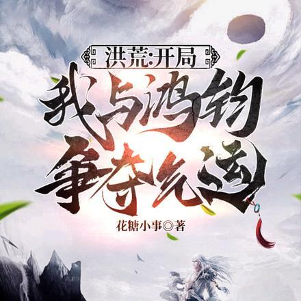 洪荒:开局我与鸿钧争夺气运 洪荒:开局我与鸿钧争夺气运