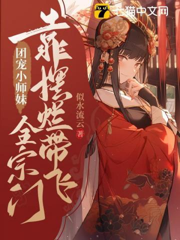 团宠小师妹靠摆烂带飞全宗门 团宠小师妹靠摆烂带飞全宗门